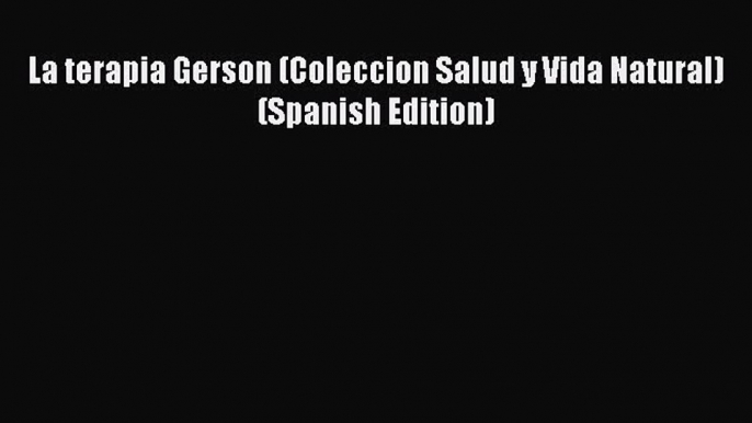 Read La terapia Gerson (Coleccion Salud y Vida Natural) (Spanish Edition) Ebook Free