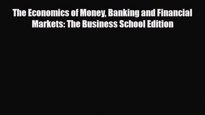 [PDF] The Economics of Money Banking and Financial Markets: The Business School Edition Read