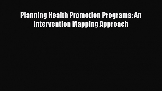 PDF Planning Health Promotion Programs: An Intervention Mapping Approach  Read Online