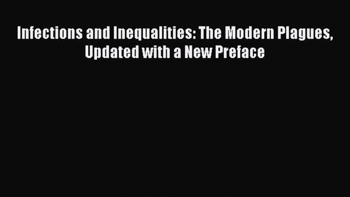 PDF Infections and Inequalities: The Modern Plagues Updated with a New Preface Free Books