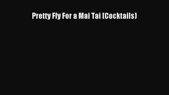 PDF Pretty Fly For a Mai Tai (Cocktails) Free Books