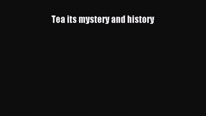 Download Tea its mystery and history PDF Online