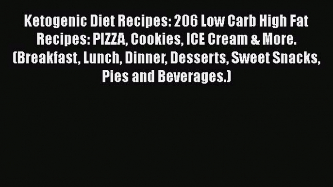 PDF Ketogenic Diet Recipes: 206 Low Carb High Fat Recipes: PIZZA Cookies ICE Cream & More.