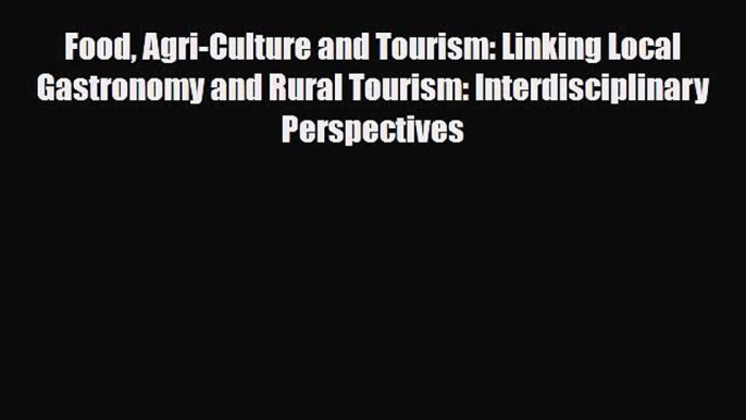 [PDF] Food Agri-Culture and Tourism: Linking Local Gastronomy and Rural Tourism: Interdisciplinary