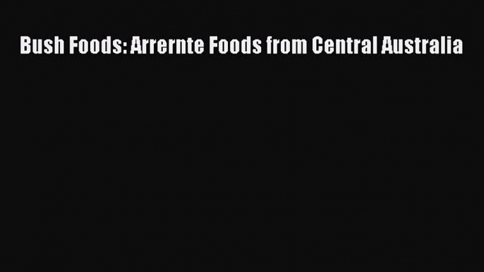 Download Bush Foods: Arrernte Foods from Central Australia Ebook Free