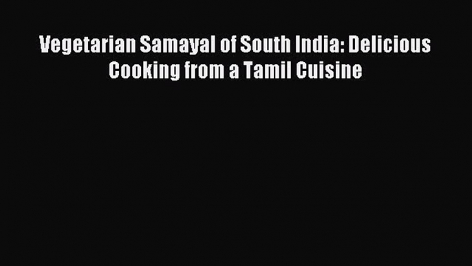 Download Vegetarian Samayal of South India: Delicious Cooking from a Tamil Cuisine Ebook Online