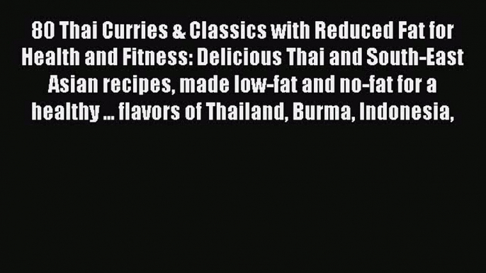 Read 80 Thai Curries & Classics with Reduced Fat for Health and Fitness: Delicious Thai and