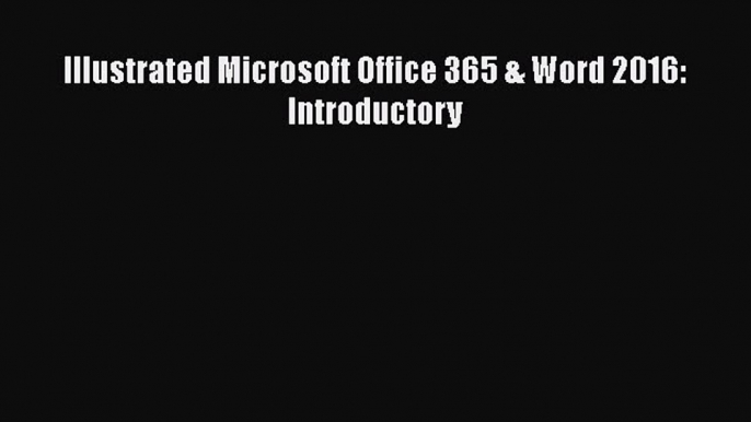 [PDF Download] Illustrated Microsoft Office 365 & Word 2016: Introductory [Download] Online