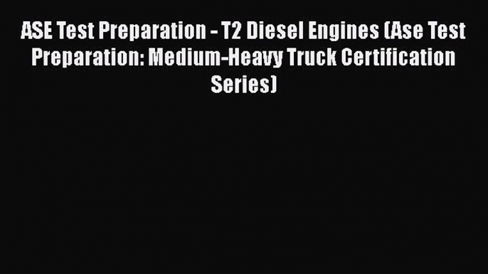 [PDF Download] ASE Test Preparation - T2 Diesel Engines (Ase Test Preparation: Medium-Heavy