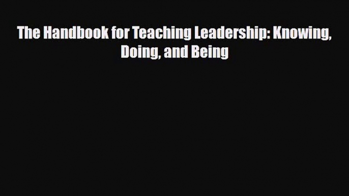 [PDF Download] The Handbook for Teaching Leadership: Knowing Doing and Being [PDF] Online