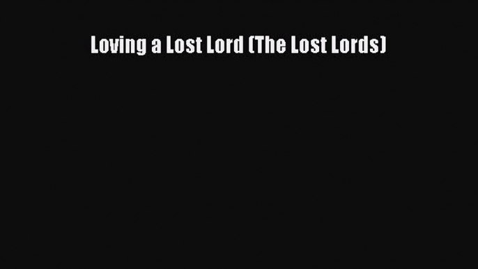 [PDF Download] Loving a Lost Lord (The Lost Lords) [Read] Online