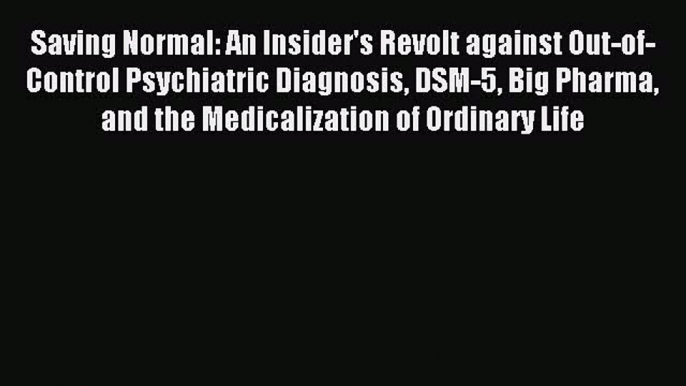 (PDF Download) Saving Normal: An Insider's Revolt against Out-of-Control Psychiatric Diagnosis