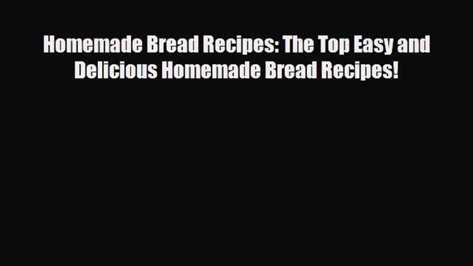 [PDF Download] Homemade Bread Recipes: The Top Easy and Delicious Homemade Bread Recipes! [PDF]