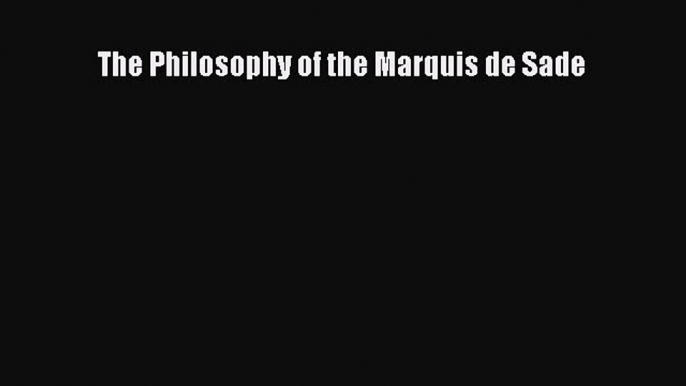 [PDF Download] The Philosophy of the Marquis de Sade [PDF] Online