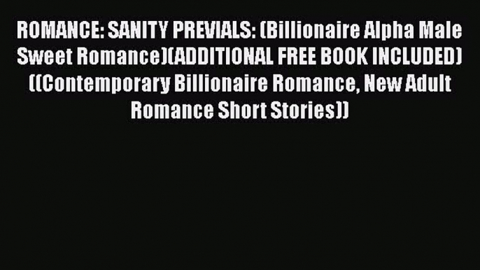 [PDF Download] ROMANCE: SANITY PREVIALS: (Billionaire Alpha Male Sweet Romance)(ADDITIONAL