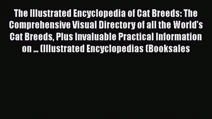 [PDF Download] The Illustrated Encyclopedia of Cat Breeds: The Comprehensive Visual Directory