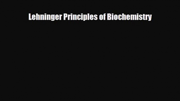 [PDF Download] Lehninger Principles of Biochemistry [Read] Online