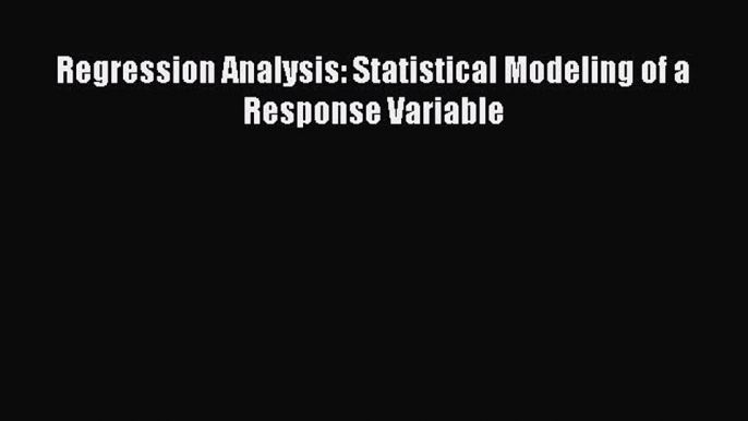 [PDF Download] Regression Analysis: Statistical Modeling of a Response Variable [Download]