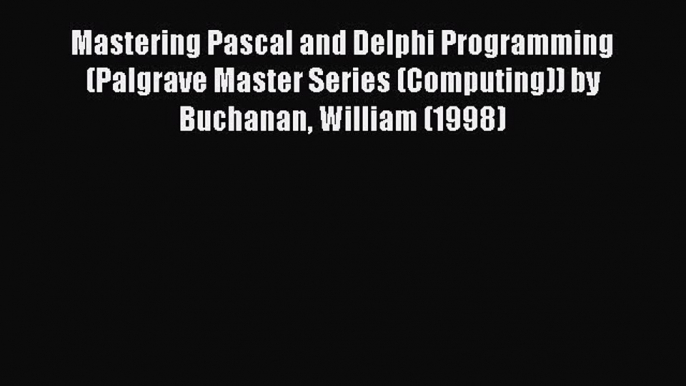 [PDF Download] Mastering Pascal and Delphi Programming (Palgrave Master Series (Computing))