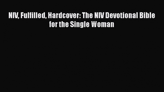 [PDF Download] NIV Fulfilled Hardcover: The NIV Devotional Bible for the Single Woman [PDF]