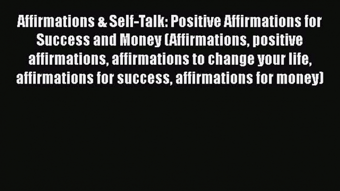 [PDF Download] Affirmations & Self-Talk: Positive Affirmations for Success and Money (Affirmations