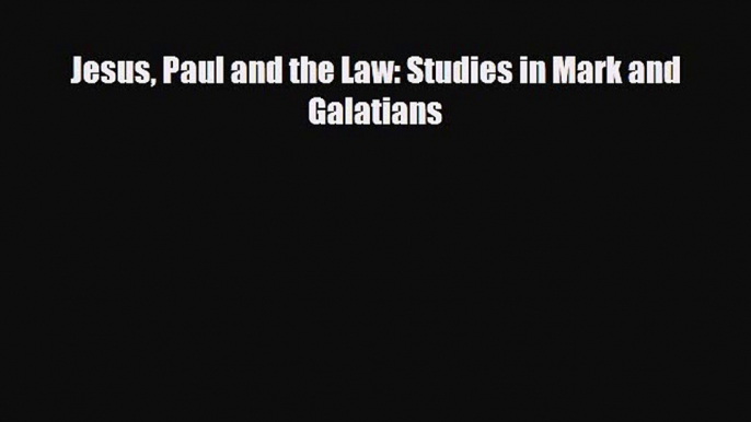 [PDF Download] Jesus Paul and the Law: Studies in Mark and Galatians [PDF] Online