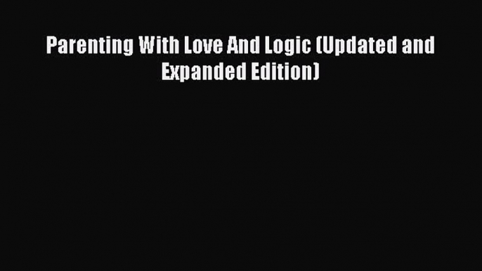 (PDF Download) Parenting With Love And Logic (Updated and Expanded Edition) Download