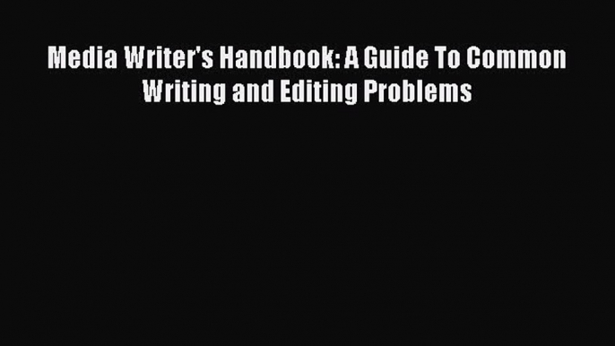 [PDF Download] Media Writer's Handbook: A Guide To Common Writing and Editing Problems [PDF]