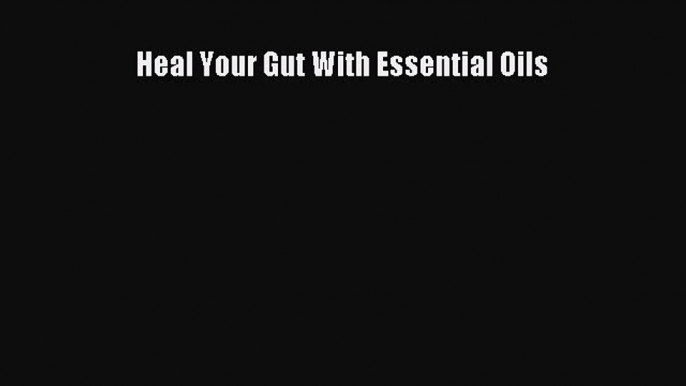 (PDF Download) Heal Your Gut With Essential Oils Download