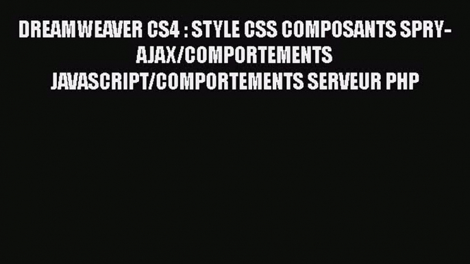 [PDF Download] DREAMWEAVER CS4 : STYLE CSS COMPOSANTS SPRY-AJAX/COMPORTEMENTS JAVASCRIPT/COMPORTEMENTS