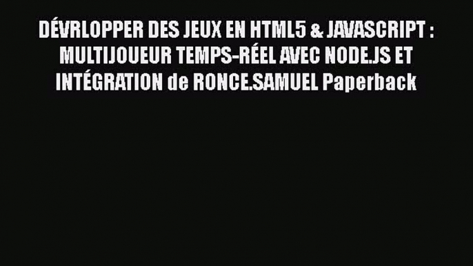 [PDF Download] DÉVRLOPPER DES JEUX EN HTML5 & JAVASCRIPT : MULTIJOUEUR TEMPS-RÉEL AVEC NODE.JS