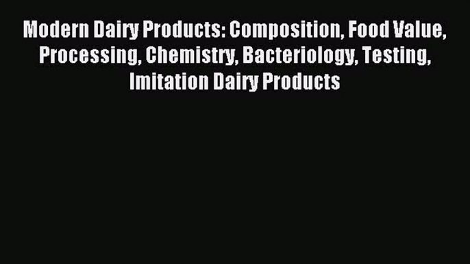 (PDF Download) Modern Dairy Products: Composition Food Value Processing Chemistry Bacteriology