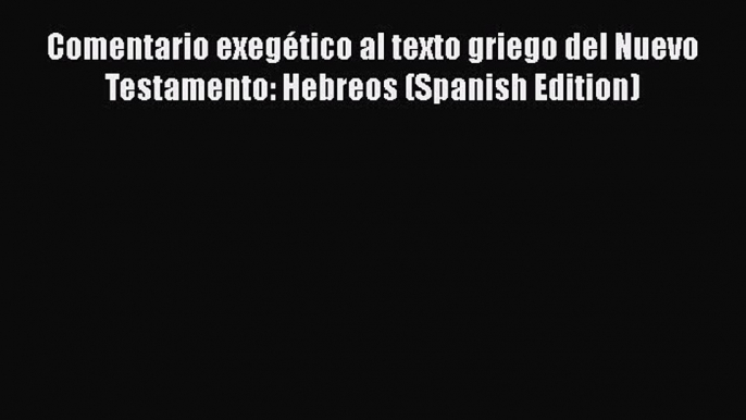 [PDF Download] Comentario exegético al texto griego del Nuevo Testamento: Hebreos (Spanish