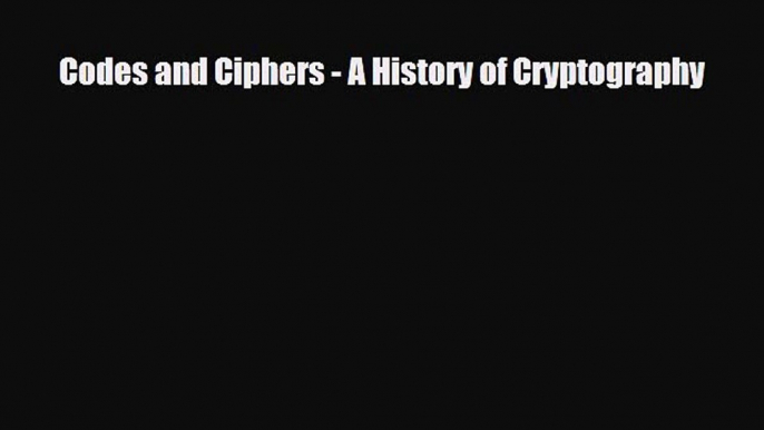 [PDF Download] Codes and Ciphers - A History of Cryptography [Download] Online