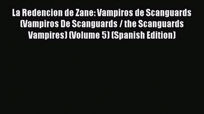 [PDF Download] La Redencion de Zane: Vampiros de Scanguards (Vampiros De Scanguards / the Scanguards