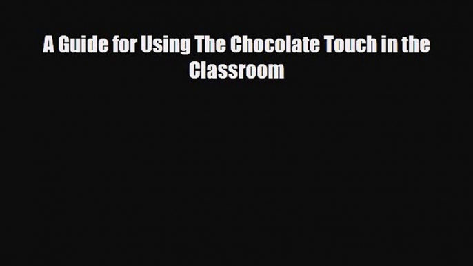 [PDF Download] A Guide for Using The Chocolate Touch in the Classroom [Read] Online