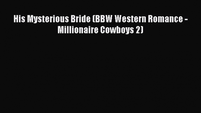 [PDF Download] His Mysterious Bride (BBW Western Romance - Millionaire Cowboys 2) [PDF] Full