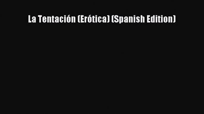 [PDF Download] La Tentación (Erótica) (Spanish Edition) [Download] Online