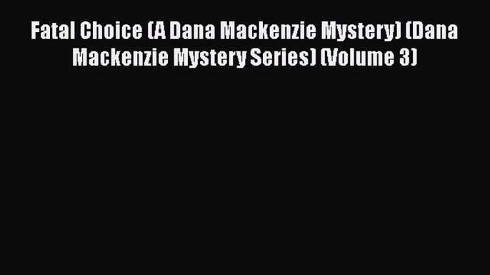 [PDF] Fatal Choice (A Dana Mackenzie Mystery) (Dana Mackenzie Mystery Series) (Volume 3) [Download]