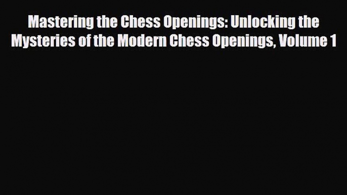 [PDF Download] Mastering the Chess Openings: Unlocking the Mysteries of the Modern Chess Openings