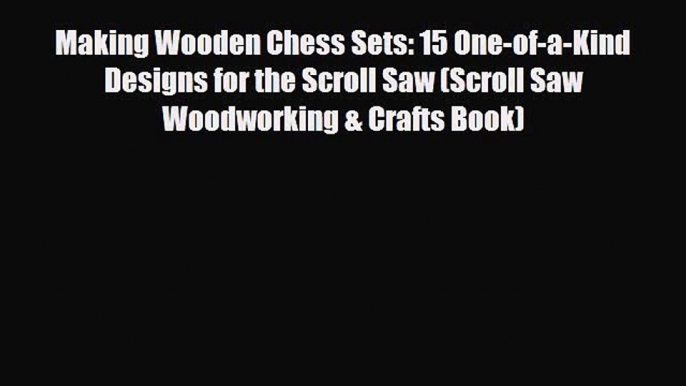 [PDF Download] Making Wooden Chess Sets: 15 One-of-a-Kind Designs for the Scroll Saw (Scroll