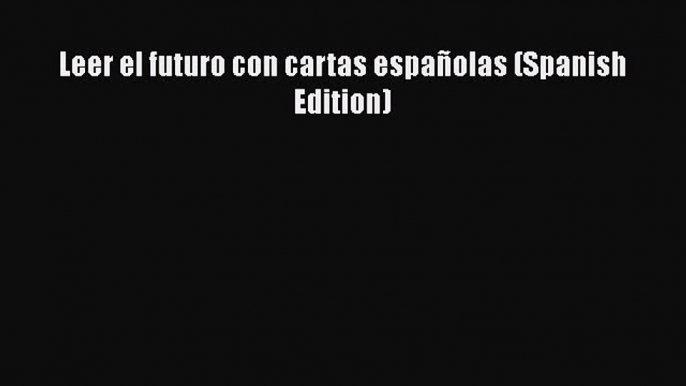 [PDF Download] Leer el futuro con cartas españolas (Spanish Edition) [PDF] Online