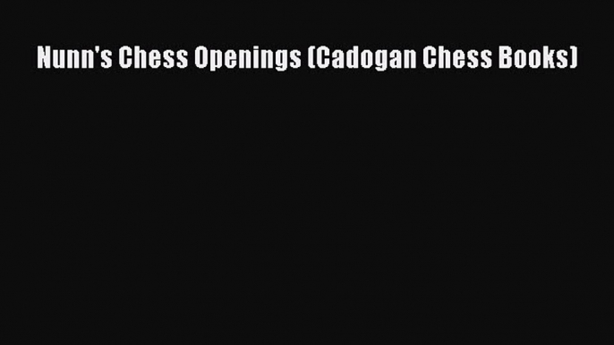 [PDF Download] Nunn's Chess Openings (Cadogan Chess Books) [PDF] Online