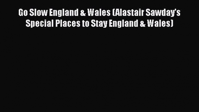 Download Go Slow England & Wales (Alastair Sawday's Special Places to Stay England & Wales)