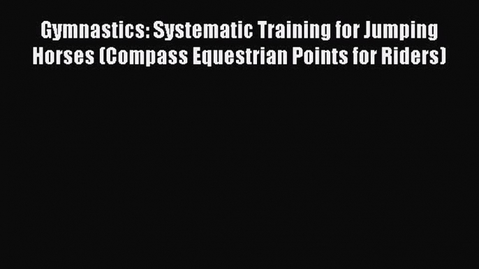 PDF Gymnastics: Systematic Training for Jumping Horses (Compass Equestrian Points for Riders)