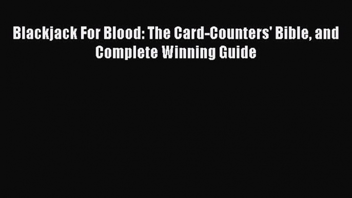 [PDF Download] Blackjack For Blood: The Card-Counters' Bible and Complete Winning Guide [Download]