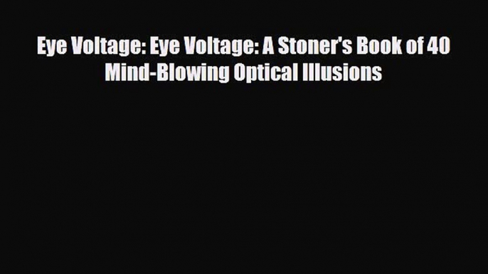 Download Eye Voltage: Eye Voltage: A Stoner's Book of 40 Mind-Blowing Optical Illusions Free