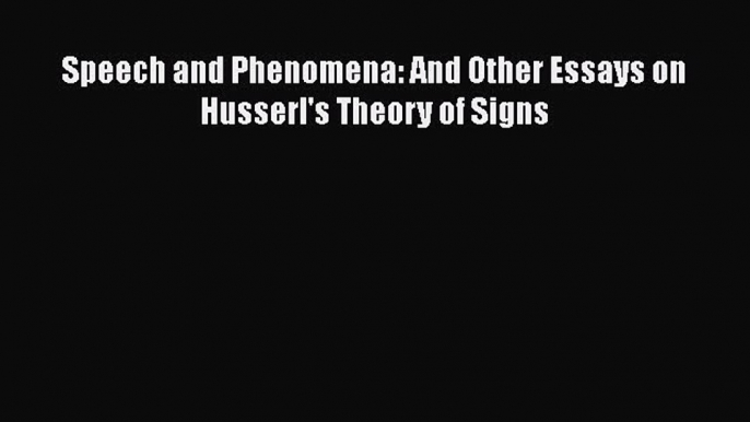 [PDF Download] Speech and Phenomena: And Other Essays on Husserl's Theory of Signs [Read] Full