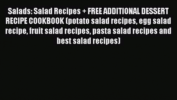 Read Salads: Salad Recipes + FREE ADDITIONAL DESSERT RECIPE COOKBOOK (potato salad recipes