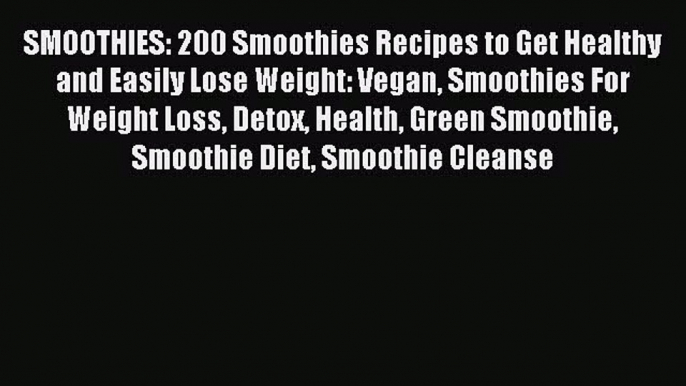 Read SMOOTHIES: 200 Smoothies Recipes to Get Healthy and Easily Lose Weight: Vegan Smoothies